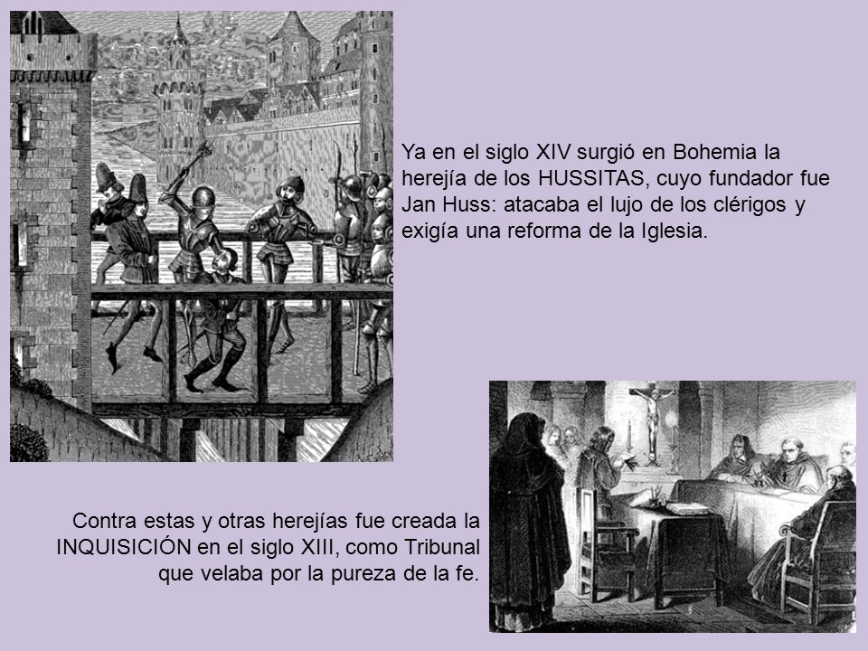 Ya en el siglo XIV surgió en Bohemia la herejía de los HUSSITAS, cuyo fundador fue Jan Huss: atacaba el lujo de los clérigos y exigía una reforma de la Iglesia.