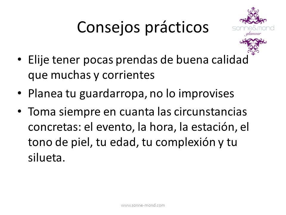 Consejos prácticos Elije tener pocas prendas de buena calidad que muchas y corrientes. Planea tu guardarropa, no lo improvises.