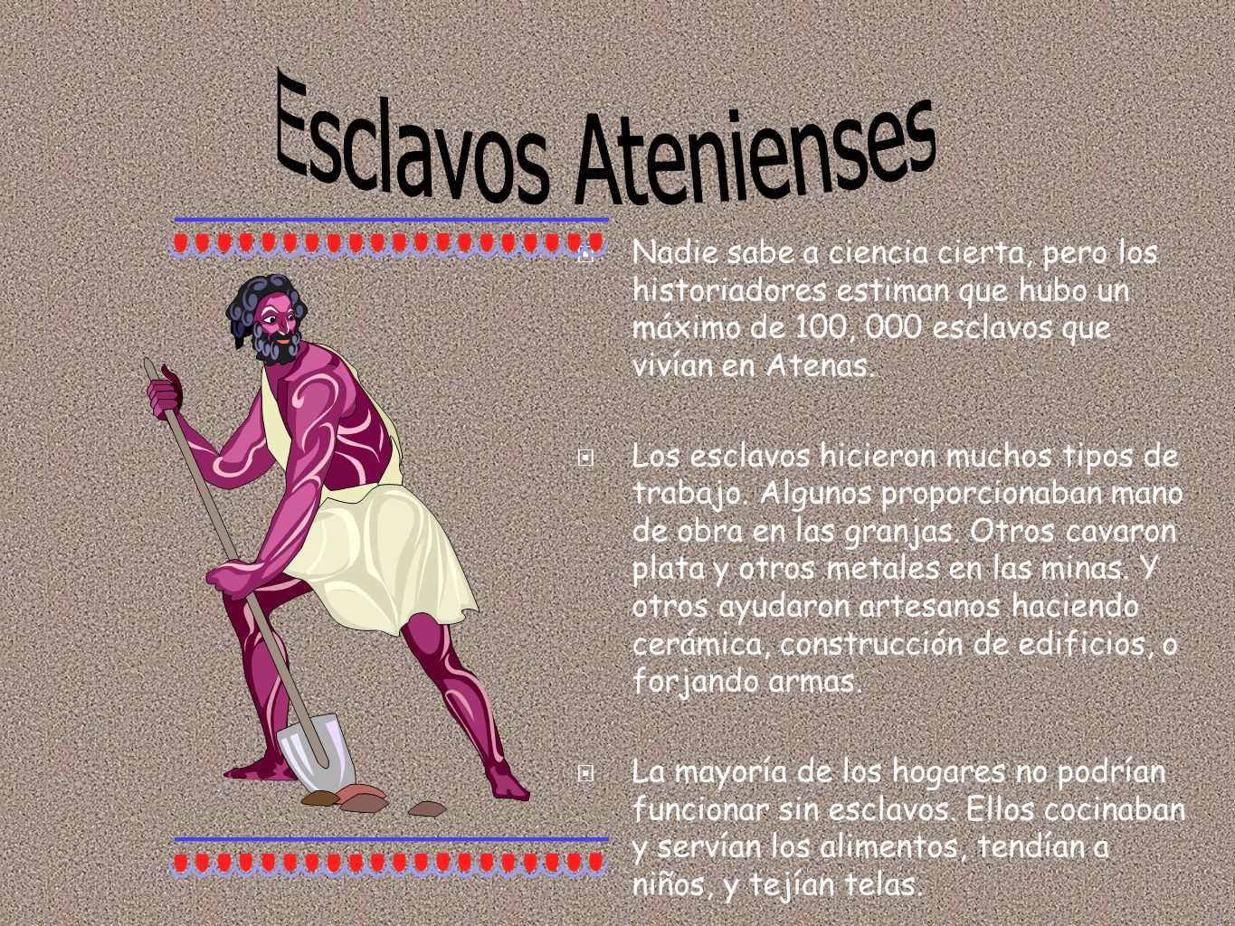 Esclavos Atenienses Nadie sabe a ciencia cierta, pero los historiadores estiman que hubo un máximo de 100, 000 esclavos que vivían en Atenas.