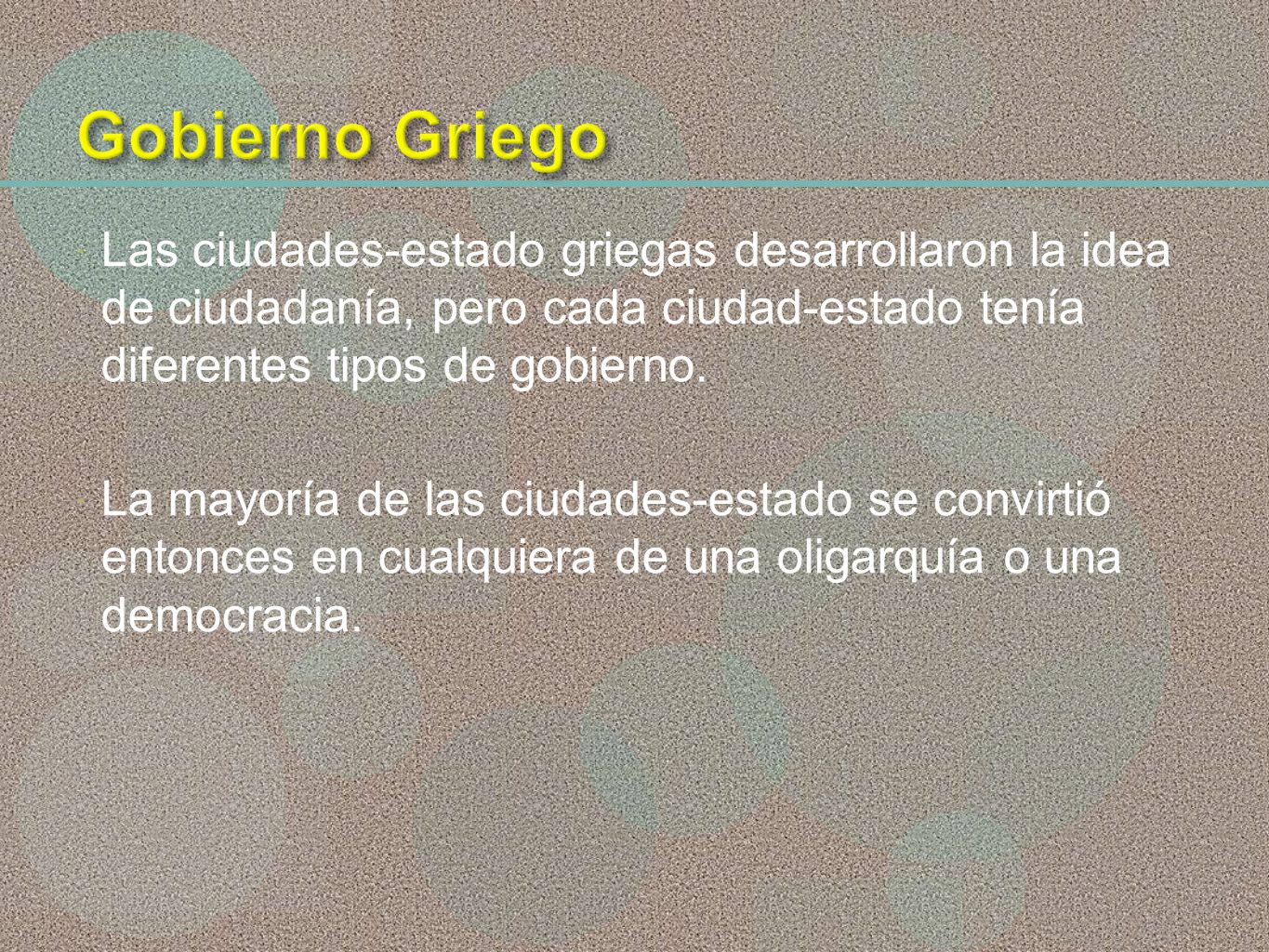 Gobierno Griego Las ciudades-estado griegas desarrollaron la idea de ciudadanía, pero cada ciudad-estado tenía diferentes tipos de gobierno.