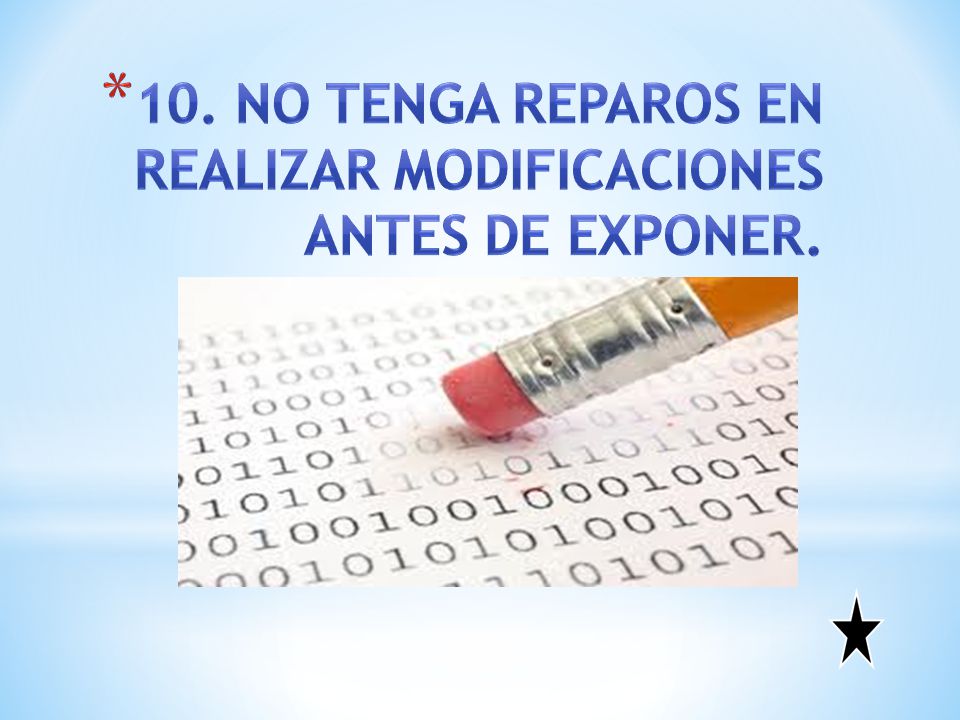 10. No tenga reparos en realizar modificaciones antes de exponer.