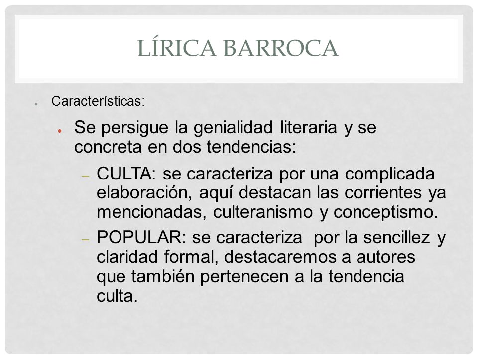 LÍRICA BARROCA Características: Se persigue la genialidad literaria y se concreta en dos tendencias:
