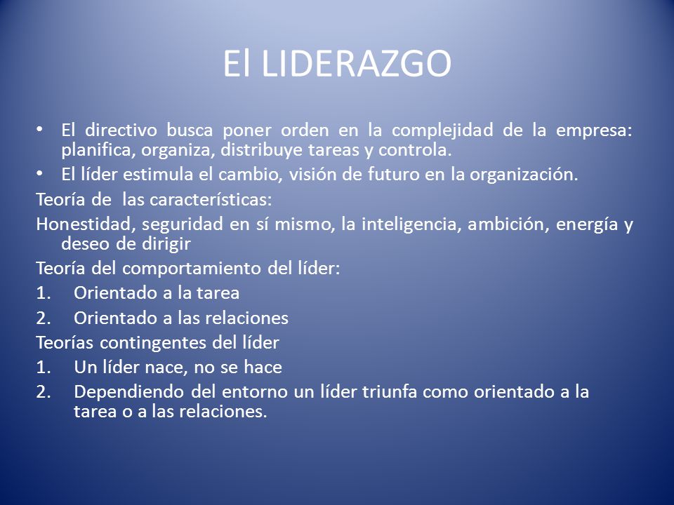El LIDERAZGO El directivo busca poner orden en la complejidad de la empresa: planifica, organiza, distribuye tareas y controla.