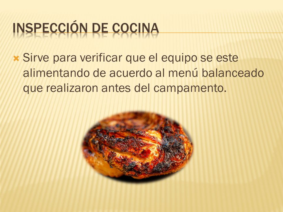 Inspección de cocina Sirve para verificar que el equipo se este alimentando de acuerdo al menú balanceado que realizaron antes del campamento.