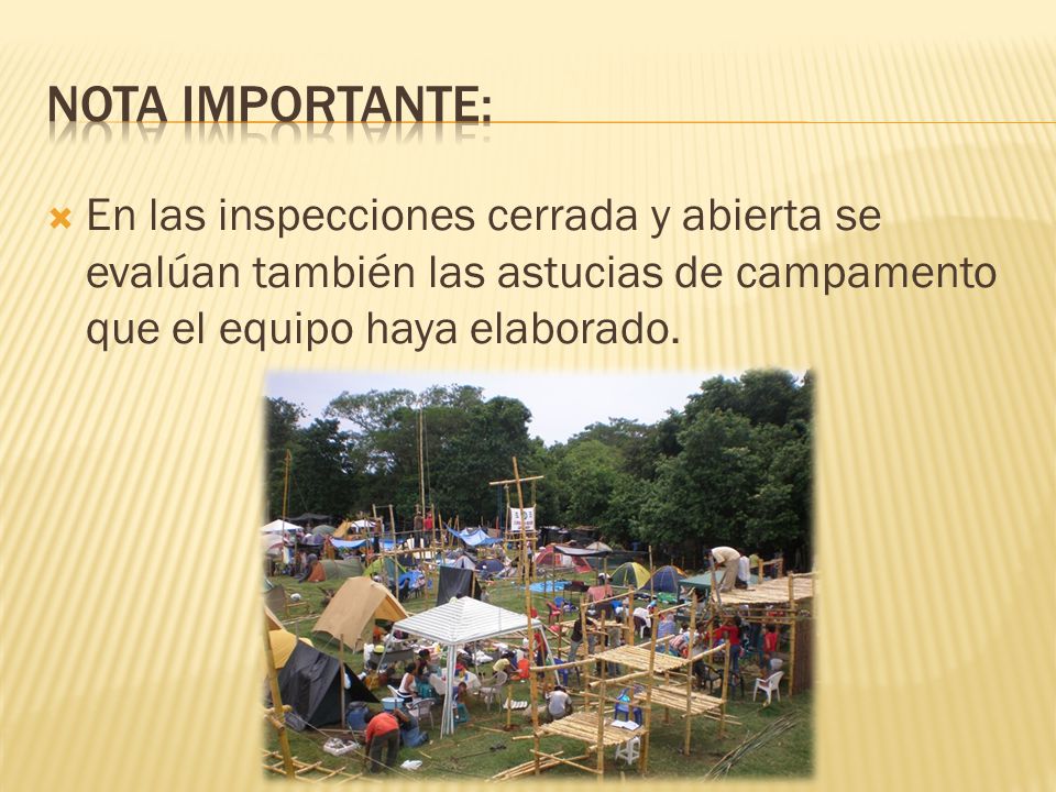 Nota importante: En las inspecciones cerrada y abierta se evalúan también las astucias de campamento que el equipo haya elaborado.