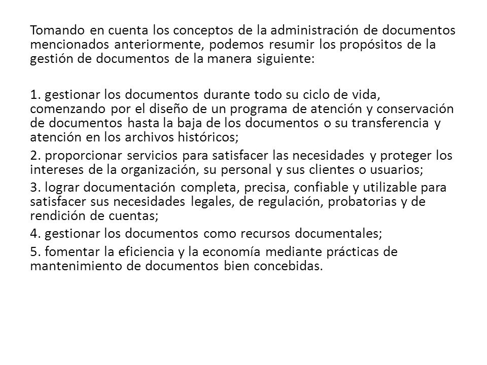 Tomando en cuenta los conceptos de la administración de documentos mencionados anteriormente, podemos resumir los propósitos de la gestión de documentos de la manera siguiente: