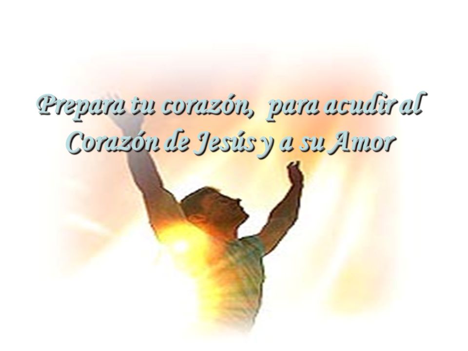 Prepara tu corazón, para acudir al Corazón de Jesús y a su Amor