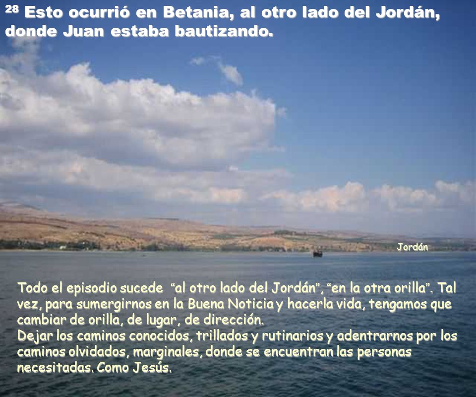 28 Esto ocurrió en Betania, al otro lado del Jordán, donde Juan estaba bautizando.