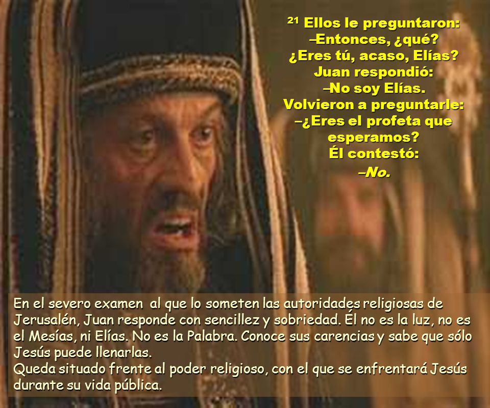 21 Ellos le preguntaron: –Entonces, ¿qué. ¿Eres tú, acaso, Elías