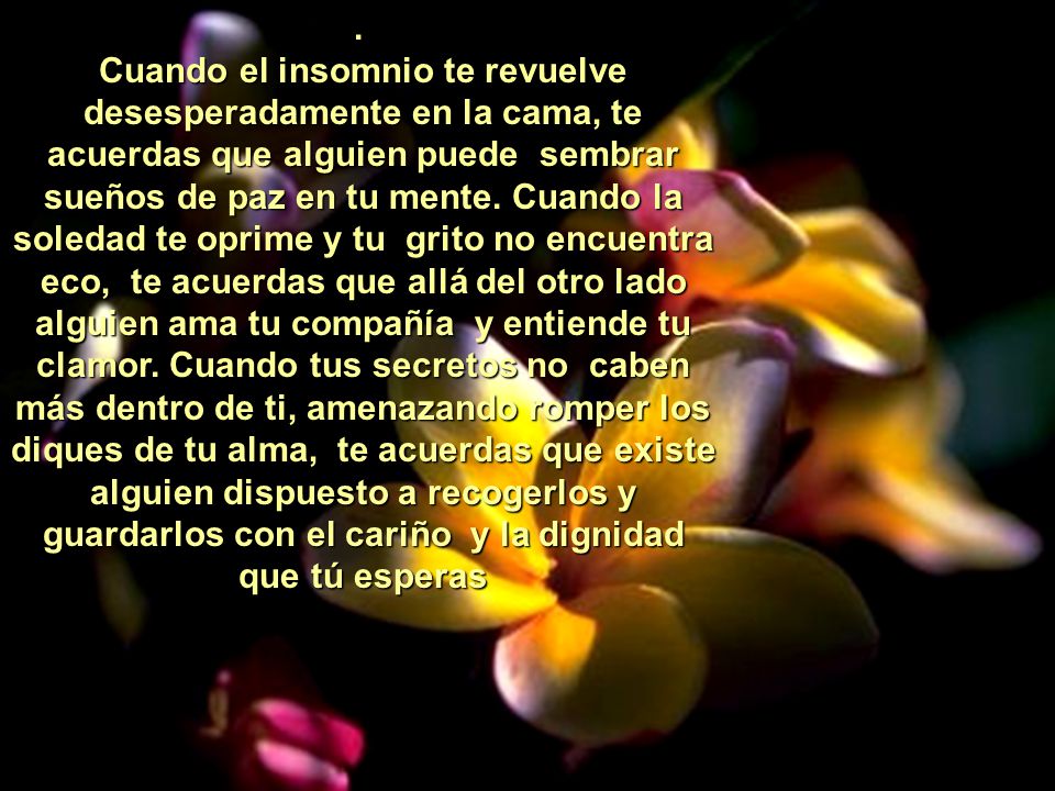 . Cuando el insomnio te revuelve desesperadamente en la cama, te acuerdas que alguien puede sembrar sueños de paz en tu mente.