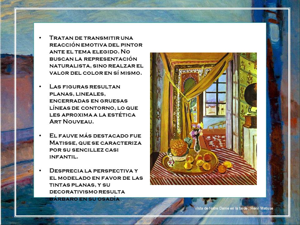 Tratan de transmitir una reacción emotiva del pintor ante el tema elegido. No buscan la representación naturalista, sino realzar el valor del color en sí mismo.