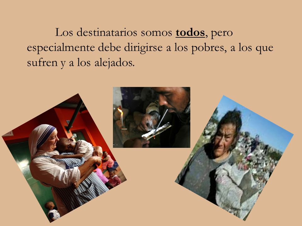 Los destinatarios somos todos, pero especialmente debe dirigirse a los pobres, a los que sufren y a los alejados.