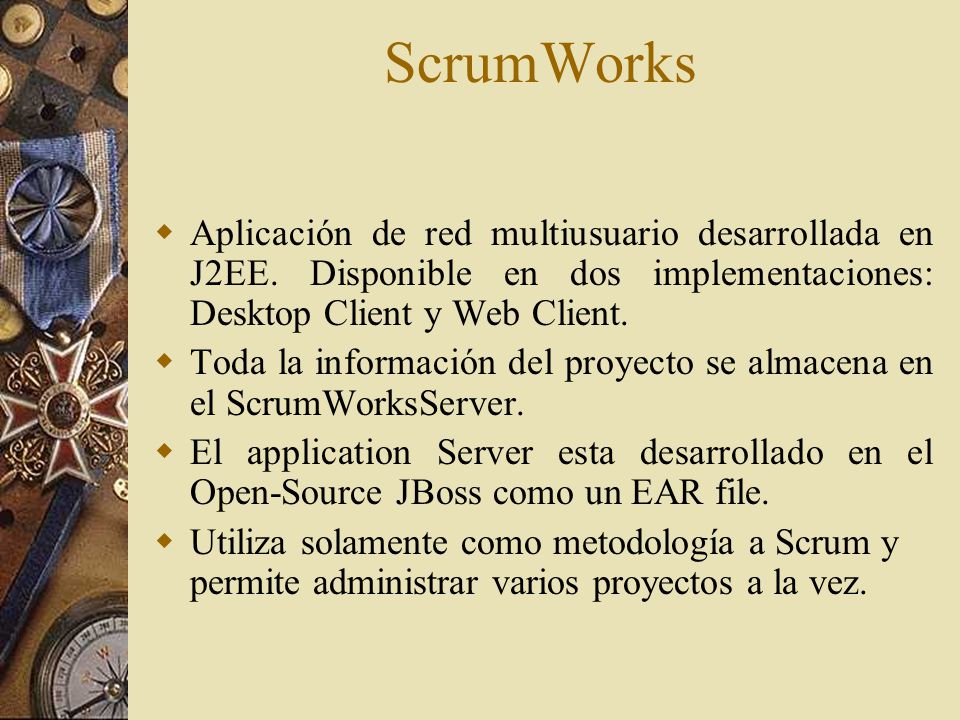ScrumWorks Aplicación de red multiusuario desarrollada en J2EE. Disponible en dos implementaciones: Desktop Client y Web Client.