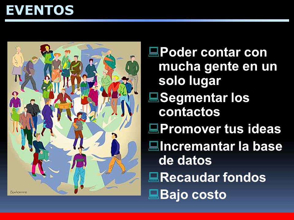 EVENTOS Poder contar con mucha gente en un solo lugar. Segmentar los contactos. Promover tus ideas.