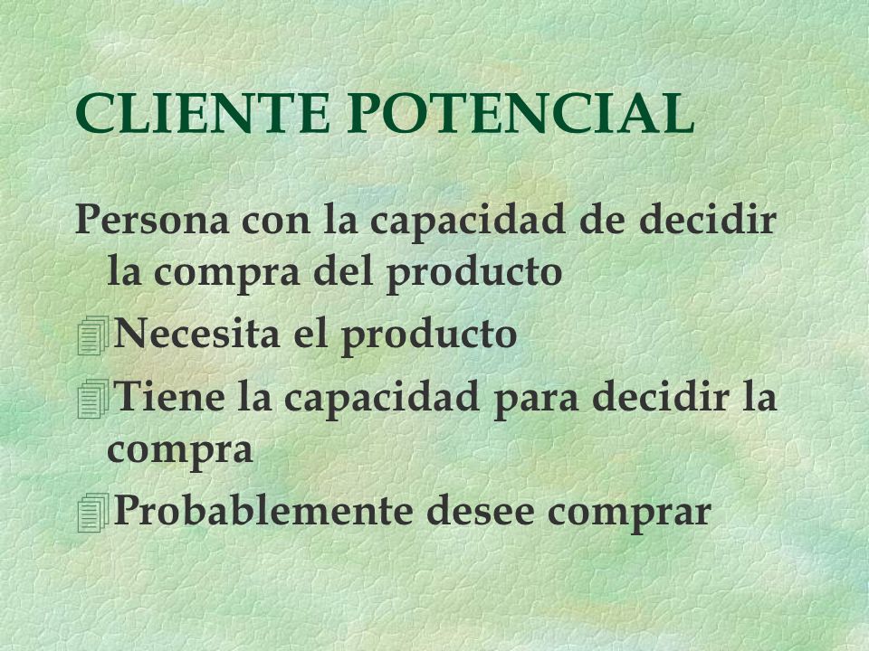 CLIENTE POTENCIAL Persona con la capacidad de decidir la compra del producto. Necesita el producto.