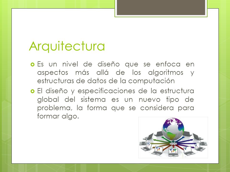 Arquitectura Es un nivel de diseño que se enfoca en aspectos más allá de los algoritmos y estructuras de datos de la computación.