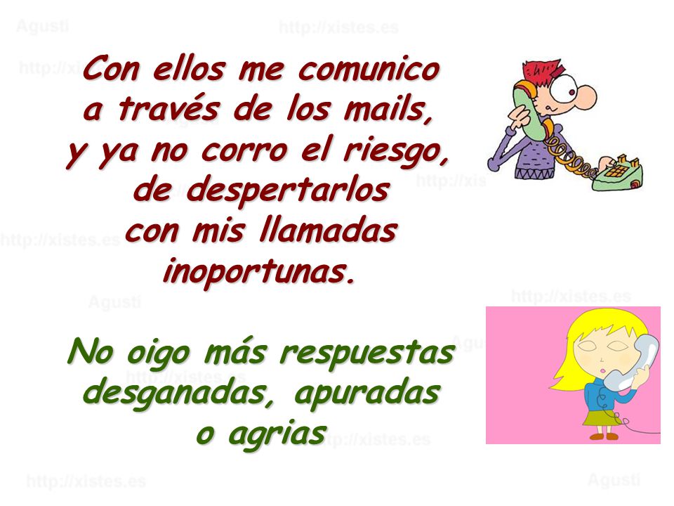 Con ellos me comunico a través de los mails, y ya no corro el riesgo, de despertarlos con mis llamadas inoportunas.