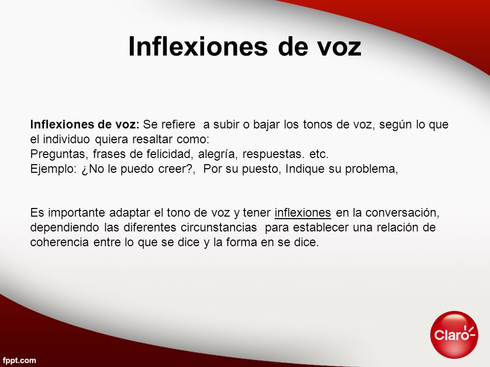 Inflexiones de voz Inflexiones de voz: Se refiere a subir o bajar los tonos de voz, según lo que el individuo quiera resaltar como: