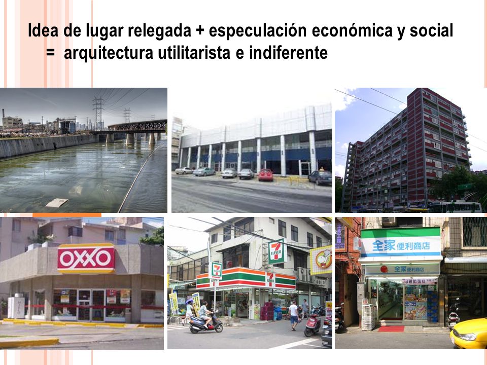 Idea de lugar relegada + especulación económica y social = arquitectura utilitarista e indiferente
