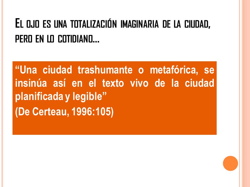El ojo es una totalización imaginaria de la ciudad, pero en lo cotidiano…