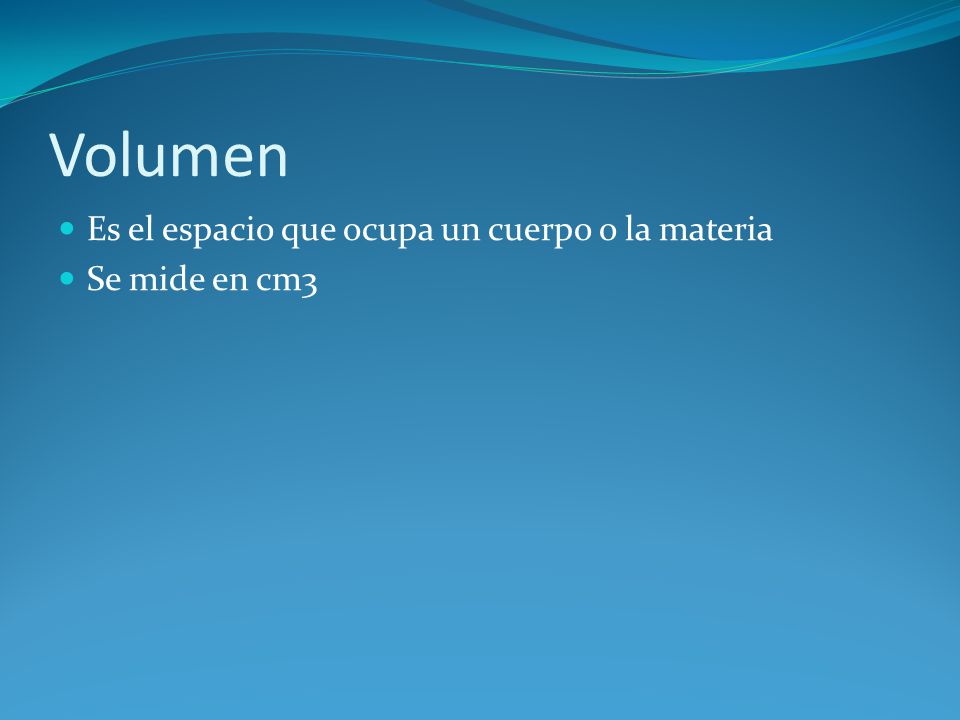 Volumen Es el espacio que ocupa un cuerpo o la materia Se mide en cm3