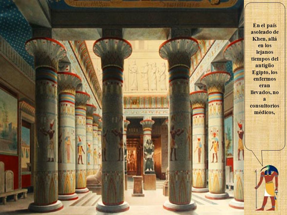 En el país asoleado de Khen, allá en los lejanos tiempos del antigüo Egipto, los enfermos eran llevados, no a consultorios médicos,