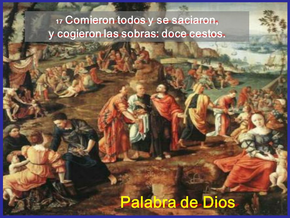 17 Comieron todos y se saciaron, y cogieron las sobras: doce cestos.