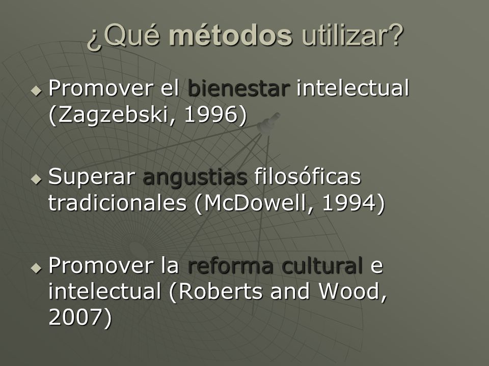 ¿Qué métodos utilizar Promover el bienestar intelectual (Zagzebski, 1996) Superar angustias filosóficas tradicionales (McDowell, 1994)