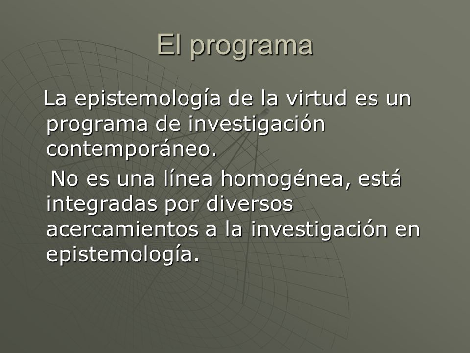 El programa La epistemología de la virtud es un programa de investigación contemporáneo.