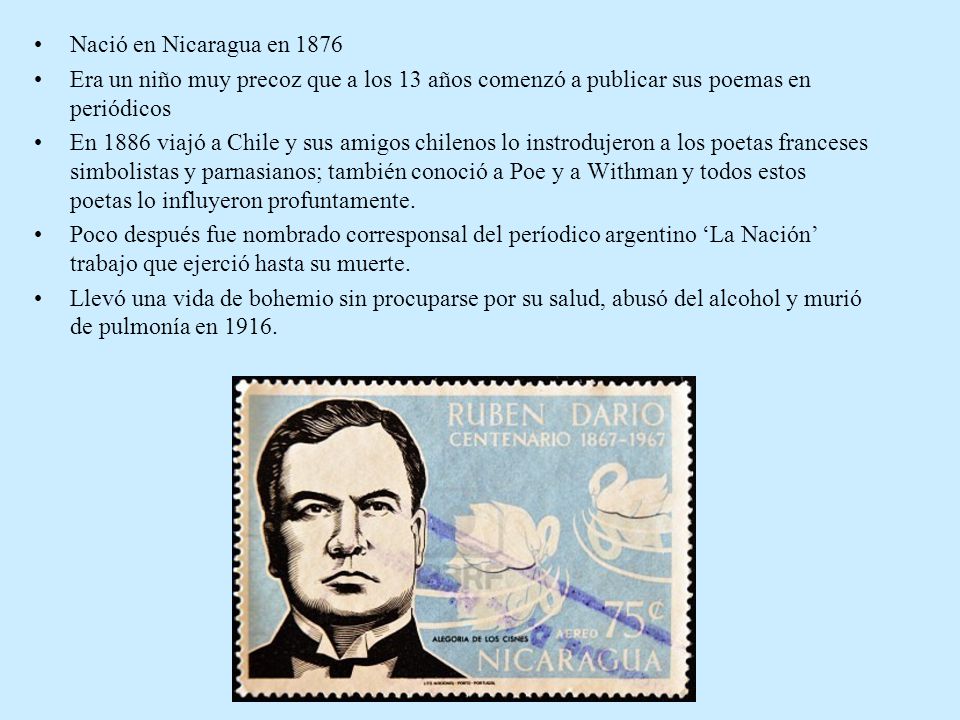 Nació en Nicaragua en 1876 Era un niño muy precoz que a los 13 años comenzó a publicar sus poemas en periódicos.
