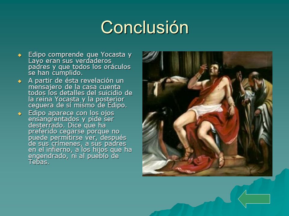 Conclusión Edipo comprende que Yocasta y Layo eran sus verdaderos padres y que todos los oráculos se han cumplido.