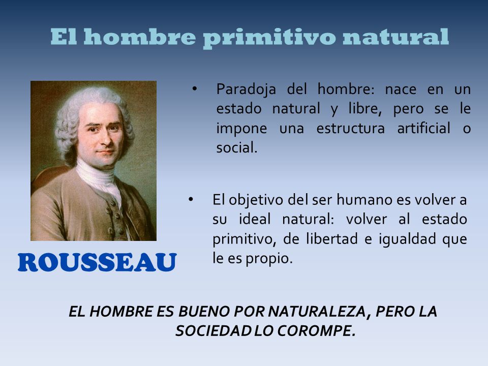 EL HOMBRE ES BUENO POR NATURALEZA, PERO LA SOCIEDAD LO COROMPE.