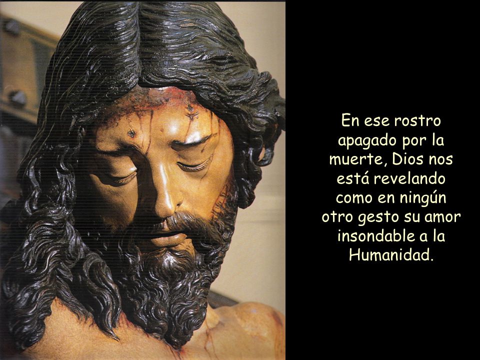 En ese rostro apagado por la muerte, Dios nos está revelando como en ningún otro gesto su amor insondable a la Humanidad.