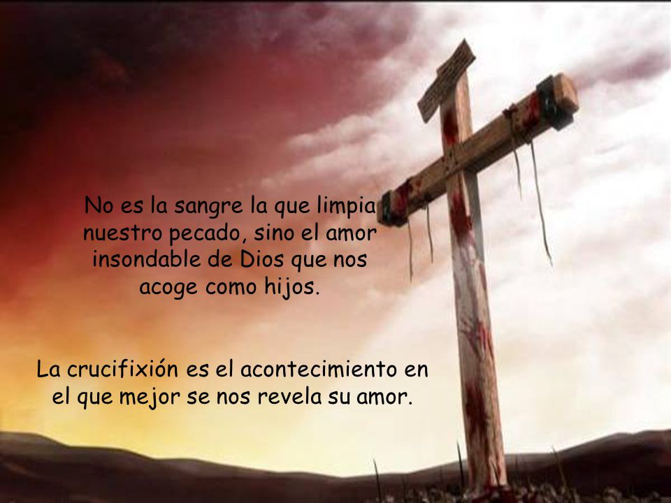 No es la sangre la que limpia nuestro pecado, sino el amor insondable de Dios que nos acoge como hijos.