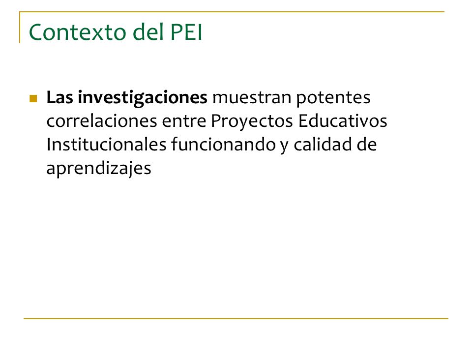 Contexto del PEI Las investigaciones muestran potentes correlaciones entre Proyectos Educativos Institucionales funcionando y calidad de aprendizajes.