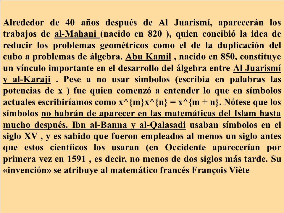 Alrededor de 40 años después de Al Juarismí, aparecerán los trabajos de al-Mahani (nacido en 820 ), quien concibió la idea de reducir los problemas geométricos como el de la duplicación del cubo a problemas de álgebra.