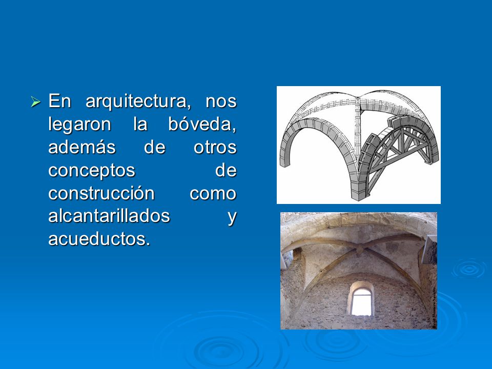 En arquitectura, nos legaron la bóveda, además de otros conceptos de construcción como alcantarillados y acueductos.
