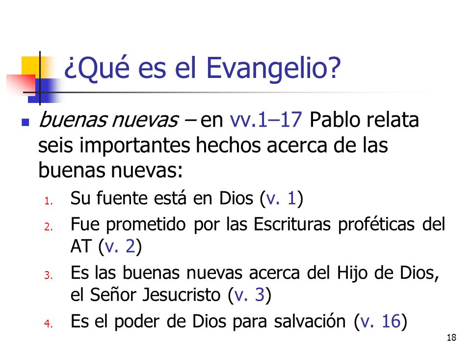 ¿Qué es el Evangelio buenas nuevas – en vv.1–17 Pablo relata seis importantes hechos acerca de las buenas nuevas: