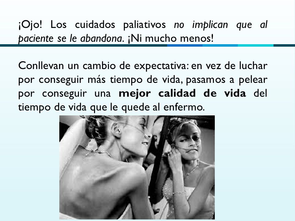 ¡Ojo! Los cuidados paliativos no implican que al paciente se le abandona. ¡Ni mucho menos!