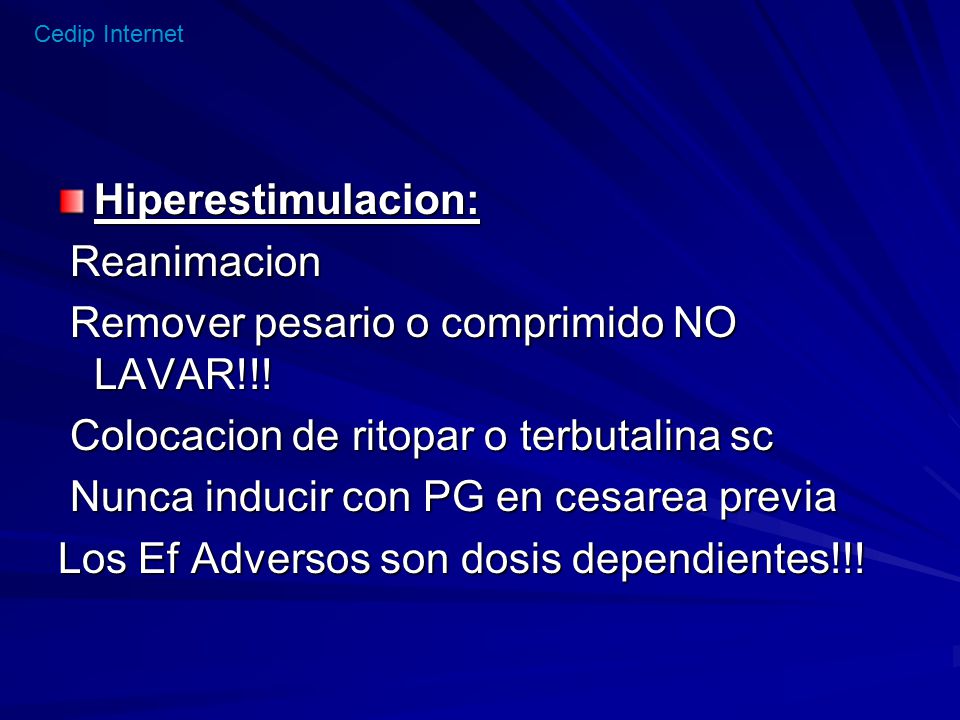 Hiperestimulacion: Reanimacion. Remover pesario o comprimido NO LAVAR!!! Colocacion de ritopar o terbutalina sc.