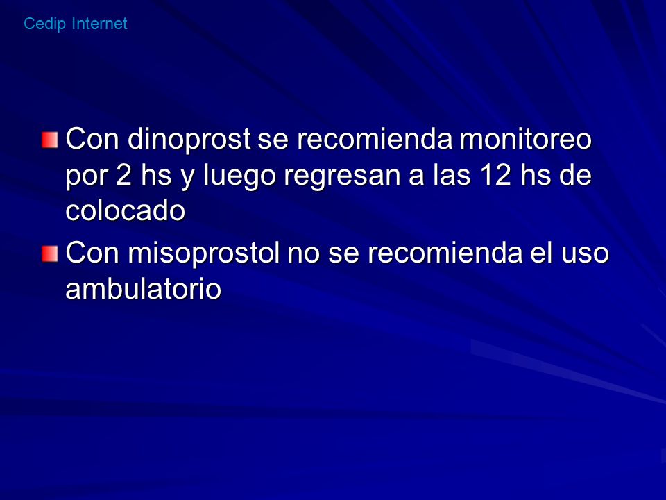 Con dinoprost se recomienda monitoreo por 2 hs y luego regresan a las 12 hs de colocado
