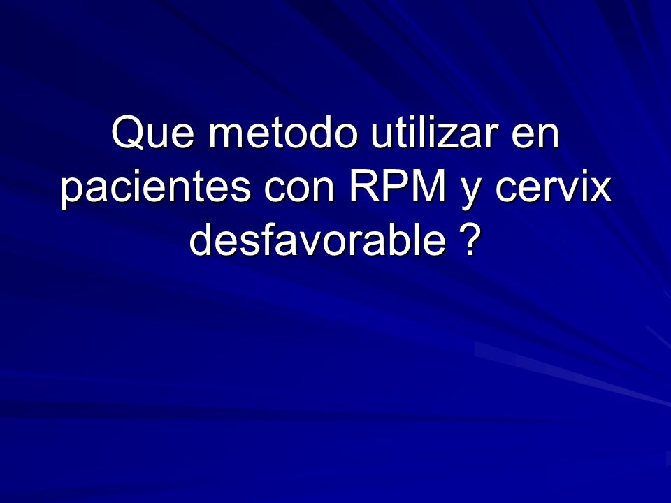 Que metodo utilizar en pacientes con RPM y cervix desfavorable