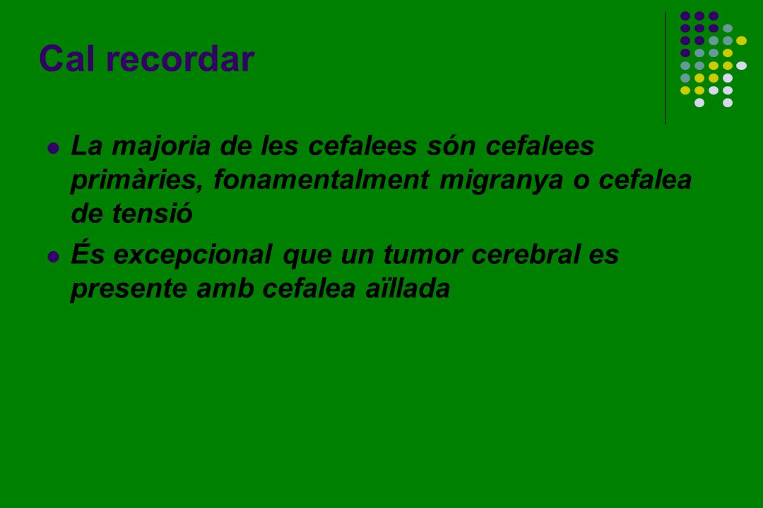 Cal recordar La majoria de les cefalees són cefalees primàries, fonamentalment migranya o cefalea de tensió.