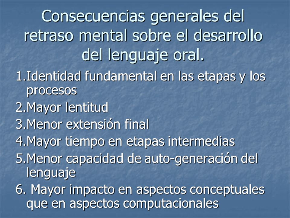 Consecuencias generales del retraso mental sobre el desarrollo del lenguaje oral.