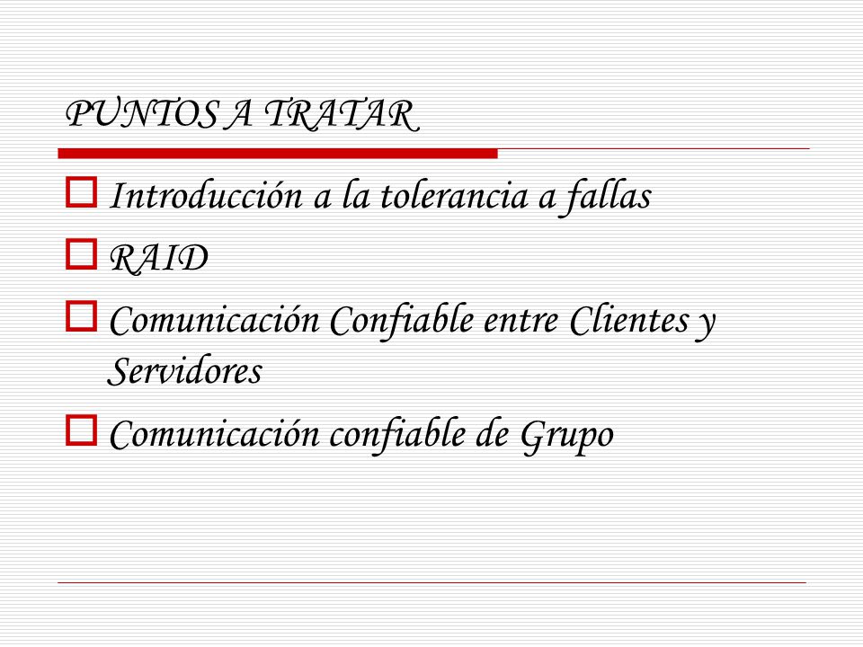 PUNTOS A TRATAR Introducción a la tolerancia a fallas. RAID. Comunicación Confiable entre Clientes y Servidores.