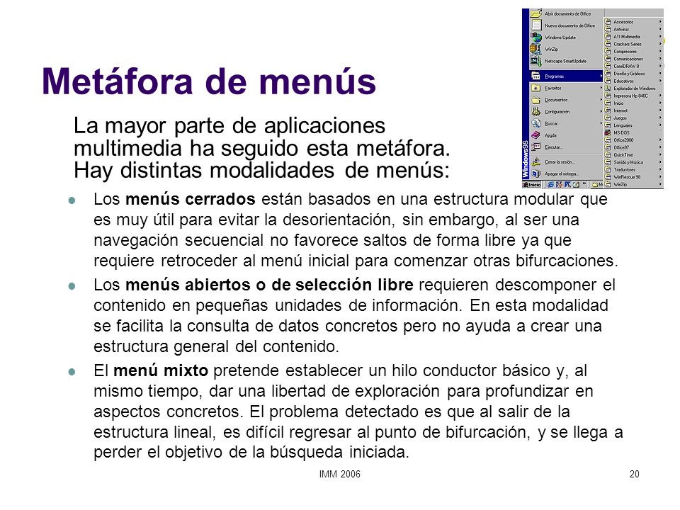 Metáfora de menús La mayor parte de aplicaciones multimedia ha seguido esta metáfora. Hay distintas modalidades de menús: