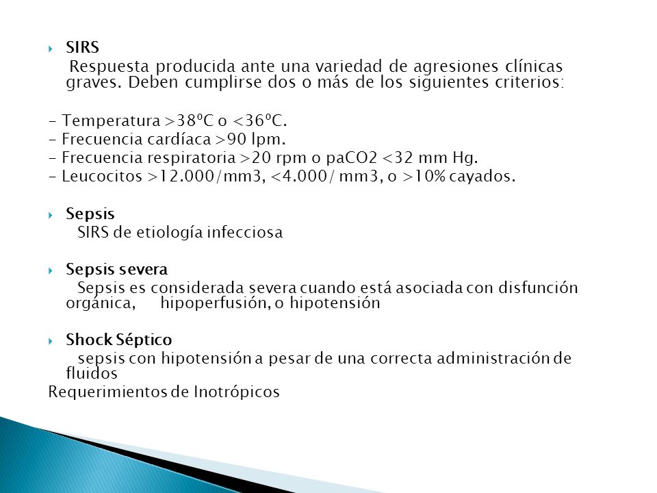 SIRS Respuesta producida ante una variedad de agresiones clínicas graves. Deben cumplirse dos o más de los siguientes criterios: