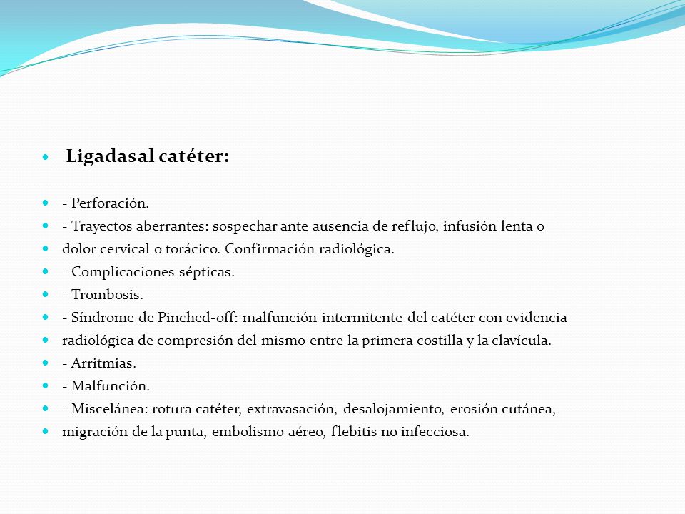 Ligadas al catéter: - Perforación. - Trayectos aberrantes: sospechar ante ausencia de reflujo, infusión lenta o.