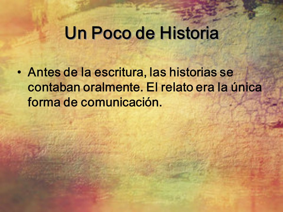 Un Poco de Historia Antes de la escritura, las historias se contaban oralmente.