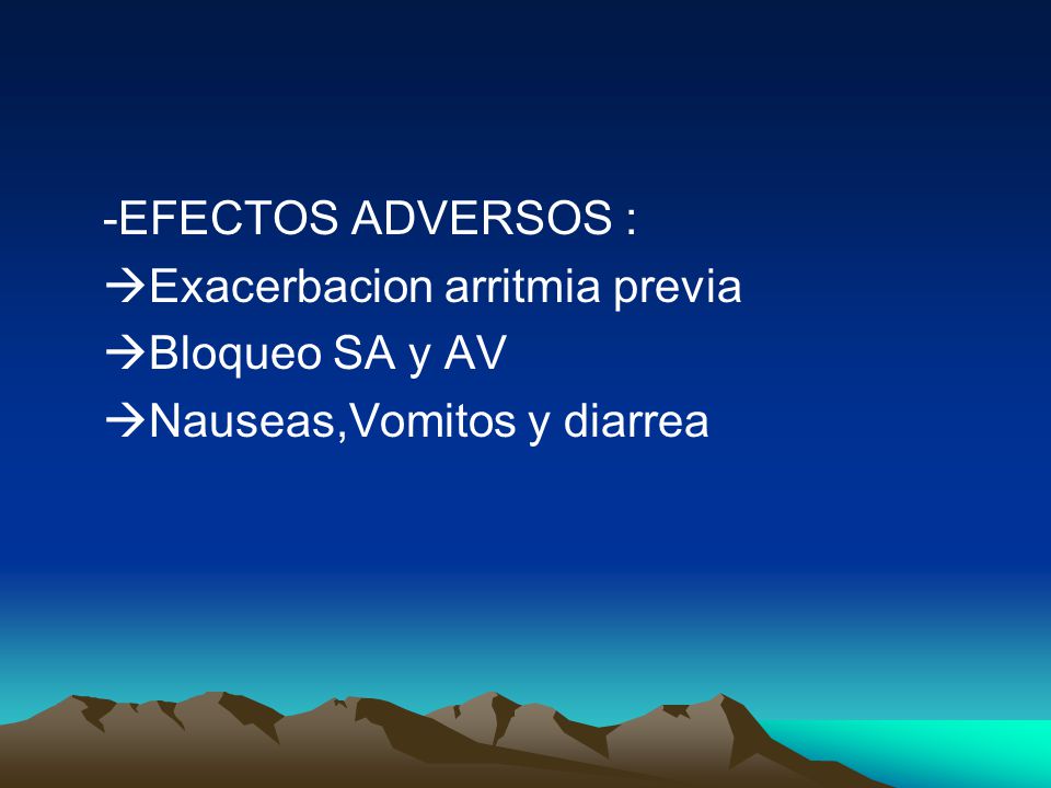 -EFECTOS ADVERSOS : Exacerbacion arritmia previa Bloqueo SA y AV Nauseas,Vomitos y diarrea